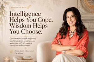 Intelligence Helps You Cope. Wisdom Helps You Choose.