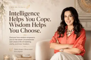 Intelligence Helps You Cope. Wisdom Helps You Choose.