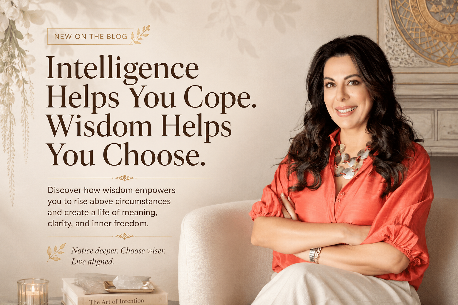 Intelligence Helps You Cope. Wisdom Helps You Choose.