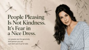 People Pleasing Is Not Kindness. It’s Fear in a Nice Dress.